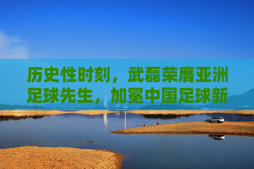 历史性时刻,武磊荣膺亚洲足球先生,加冕中国足球新王