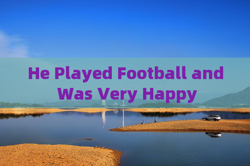 He Played Football and Was Very Happy