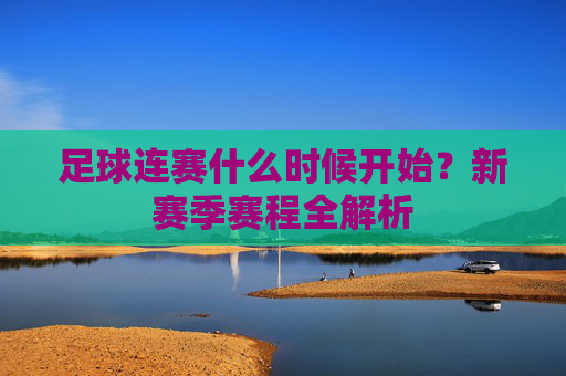 足球连赛什么时候开始?新赛季赛程全解析