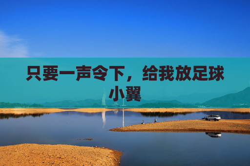 只要一声令下,给我放足球小翼