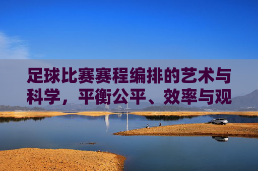 足球比赛赛程编排的艺术与科学,平衡公平、效率与观赏性