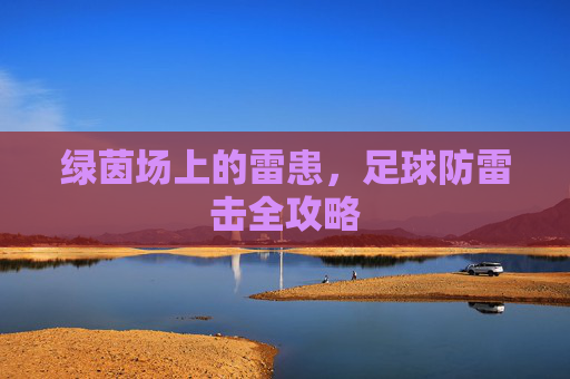 绿茵场上的雷患，足球防雷击全攻略
