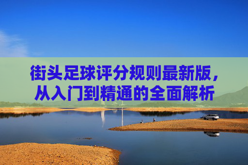 街头足球评分规则最新版,从入门到精通的全面解析