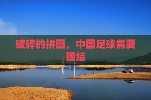 破碎的拼图，中国足球需要团结