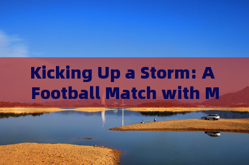 Kicking Up a Storm: A Football Match with My Cousins