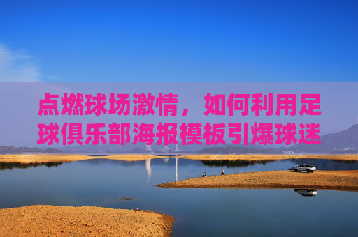 点燃球场激情，如何利用足球俱乐部海报模板引爆球迷热情
