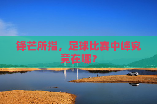 锋芒所指，足球比赛中峰究竟在哪？