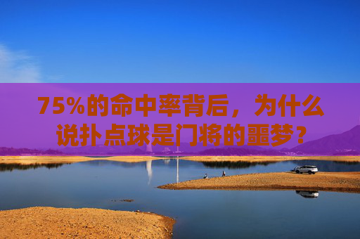 75%的命中率背后,为什么说扑点球是门将的噩梦?