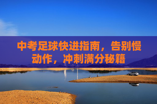 中考足球快进指南，告别慢动作，冲刺满分秘籍