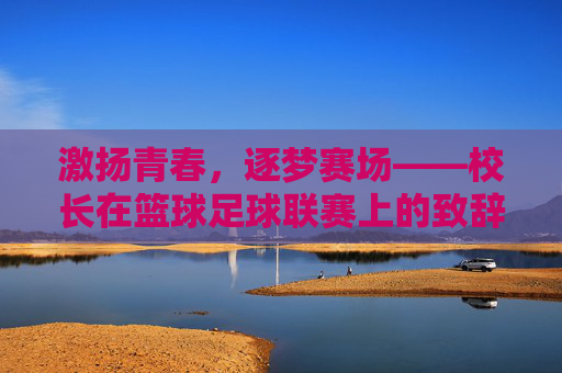 激扬青春,逐梦赛场——校长在篮球足球联赛上的致辞