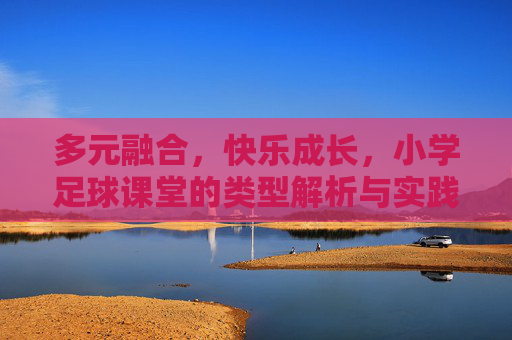 多元融合，快乐成长，小学足球课堂的类型解析与实践