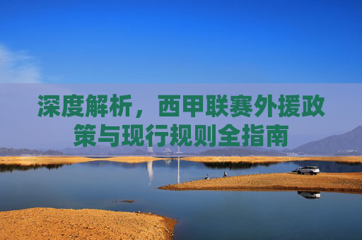 深度解析，西甲联赛外援政策与现行规则全指南