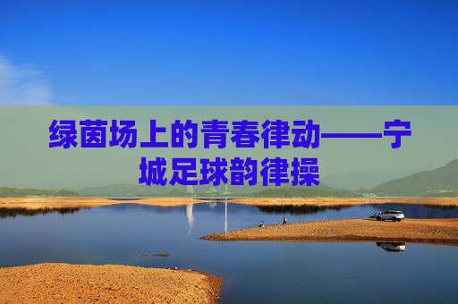 绿茵场上的青春律动——宁城足球韵律操