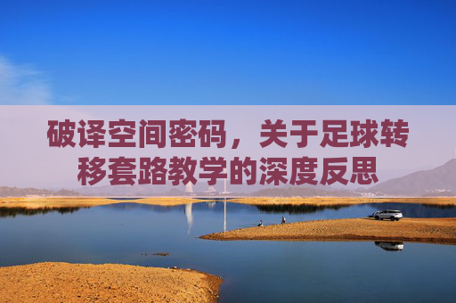 破译空间密码，关于足球转移套路教学的深度反思