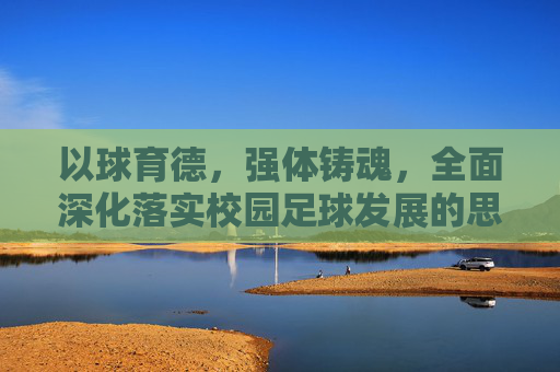 以球育德,强体铸魂,全面深化落实校园足球发展的思考与实践