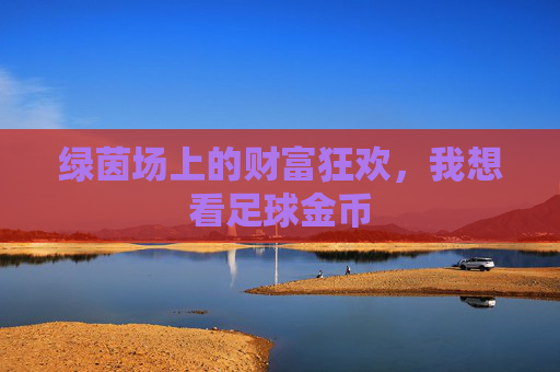 绿茵场上的财富狂欢，我想看足球金币