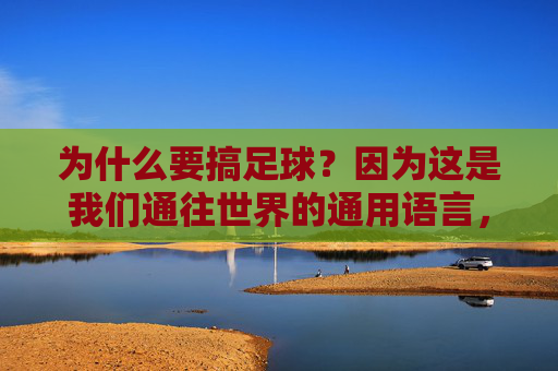 为什么要搞足球?因为这是我们通往世界的通用语言,也是大国崛起的精神图腾