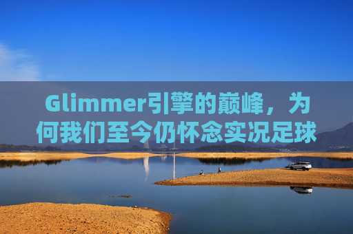 Glimmer引擎的巅峰，为何我们至今仍怀念实况足球2017日版