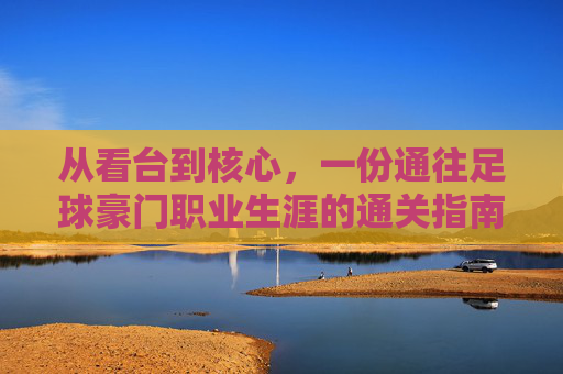 从看台到核心，一份通往足球豪门职业生涯的通关指南