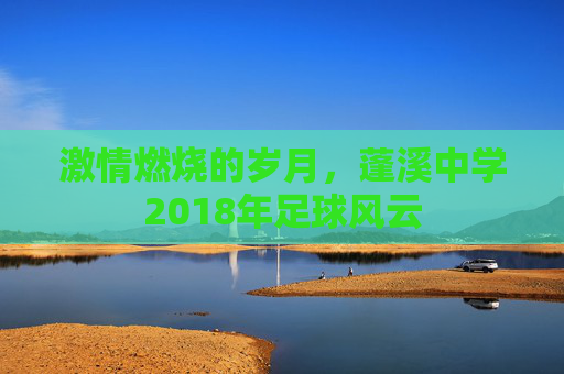 激情燃烧的岁月，蓬溪中学2018年足球风云