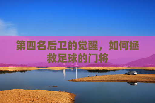 第四名后卫的觉醒，如何拯救足球的门将