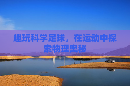 趣玩科学足球,在运动中探索物理奥秘