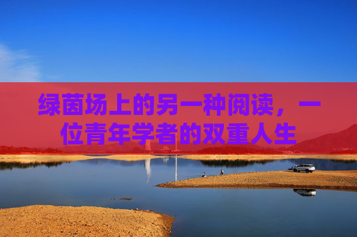 绿茵场上的另一种阅读，一位青年学者的双重人生