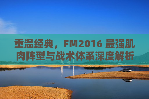 重温经典,FM2016 最强肌肉阵型与战术体系深度解析