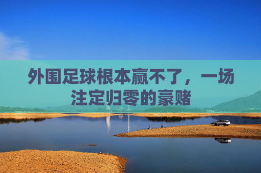 外围足球根本赢不了，一场注定归零的豪赌