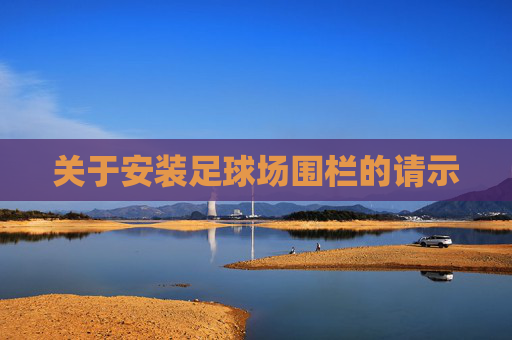 关于安装足球场围栏的请示