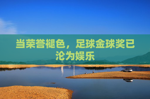 当荣誉褪色,足球金球奖已沦为娱乐