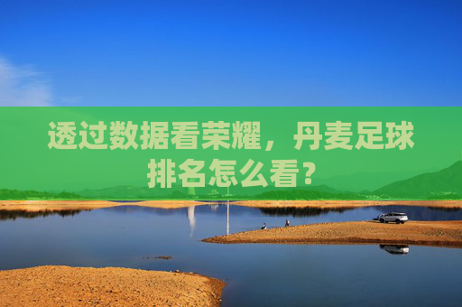 透过数据看荣耀,丹麦足球排名怎么看?