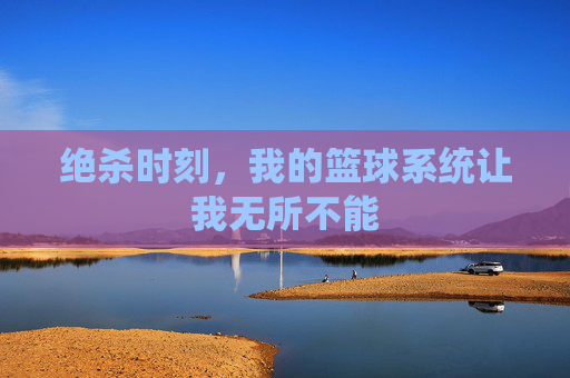 绝杀时刻,我的篮球系统让我无所不能