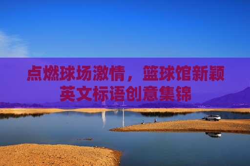 点燃球场激情，篮球馆新颖英文标语创意集锦