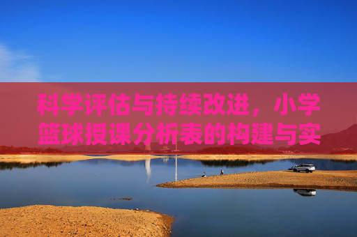 科学评估与持续改进，小学篮球授课分析表的构建与实践