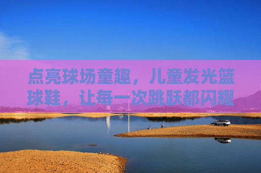 点亮球场童趣，儿童发光篮球鞋，让每一次跳跃都闪耀光芒