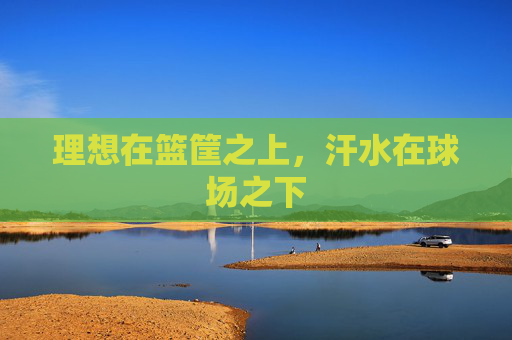 理想在篮筐之上,汗水在球场之下