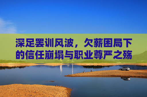 深足罢训风波,欠薪困局下的信任崩塌与职业尊严之殇