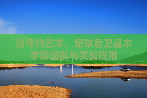 防守的艺术,足球后卫基本手势图解与实战应用
