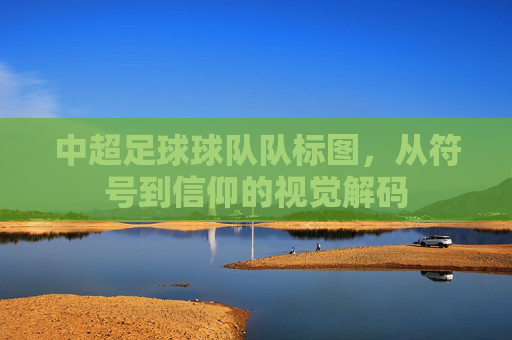 中超足球球队队标图，从符号到信仰的视觉解码