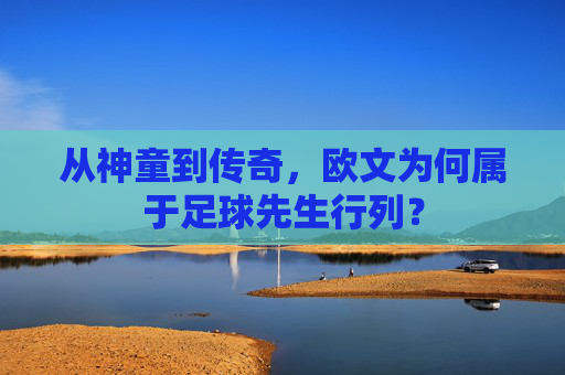 从神童到传奇，欧文为何属于足球先生行列？