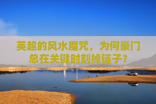 英超的风水魔咒,为何豪门总在关键时刻掉链子?