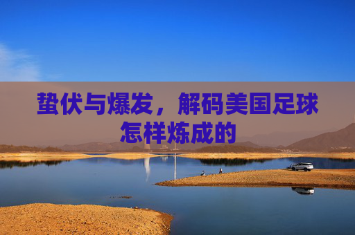 蛰伏与爆发,解码美国足球怎样炼成的