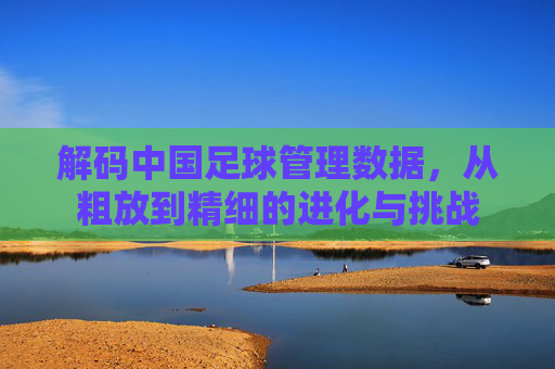 解码中国足球管理数据,从粗放到精细的进化与挑战