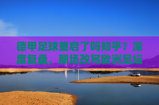 德甲足球重启了吗知乎?深度复盘,那场改写欧洲足坛历史的空场奇迹