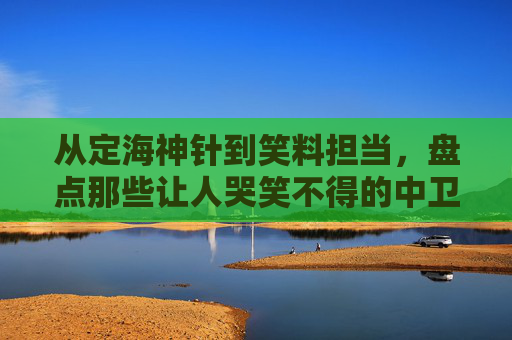 从定海神针到笑料担当，盘点那些让人哭笑不得的中卫吐槽足球视频集锦