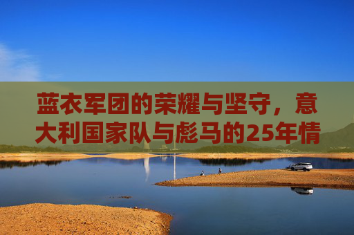 蓝衣军团的荣耀与坚守,意大利国家队与彪马的25年情缘