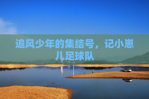 追风少年的集结号,记小崽儿足球队