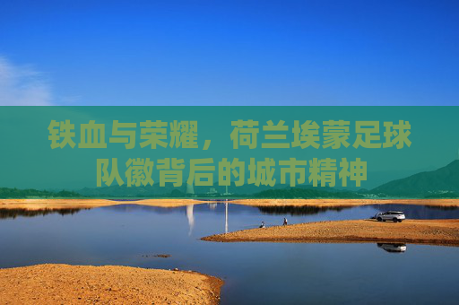 铁血与荣耀,荷兰埃蒙足球队徽背后的城市精神