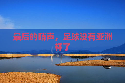最后的哨声,足球没有亚洲杯了